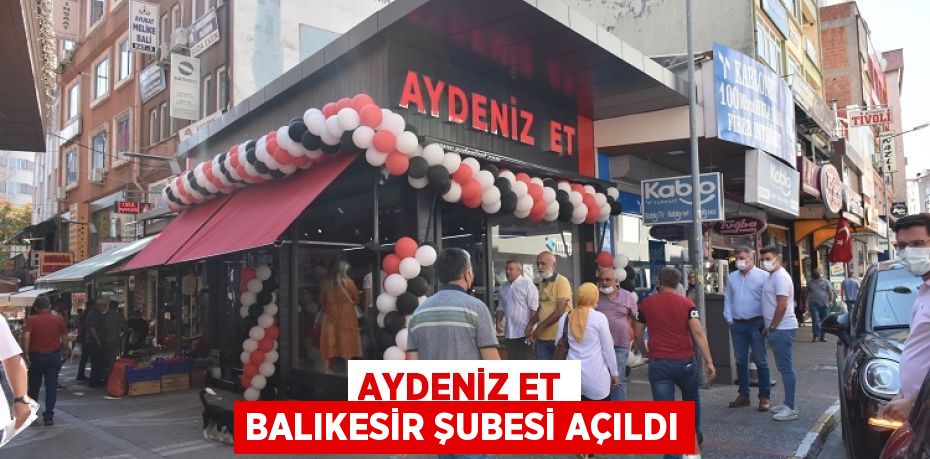 AYDENİZ ET BALIKESİR ŞUBESİ AÇILDI