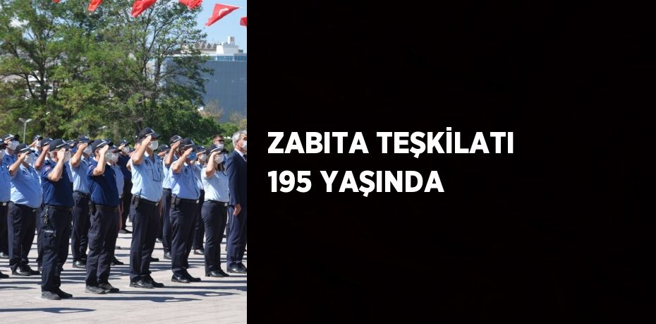 ZABITA TEŞKİLATI 195 YAŞINDA