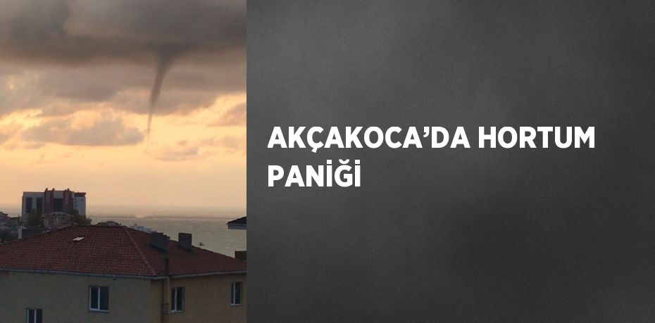 AKÇAKOCA’DA HORTUM PANİĞİ