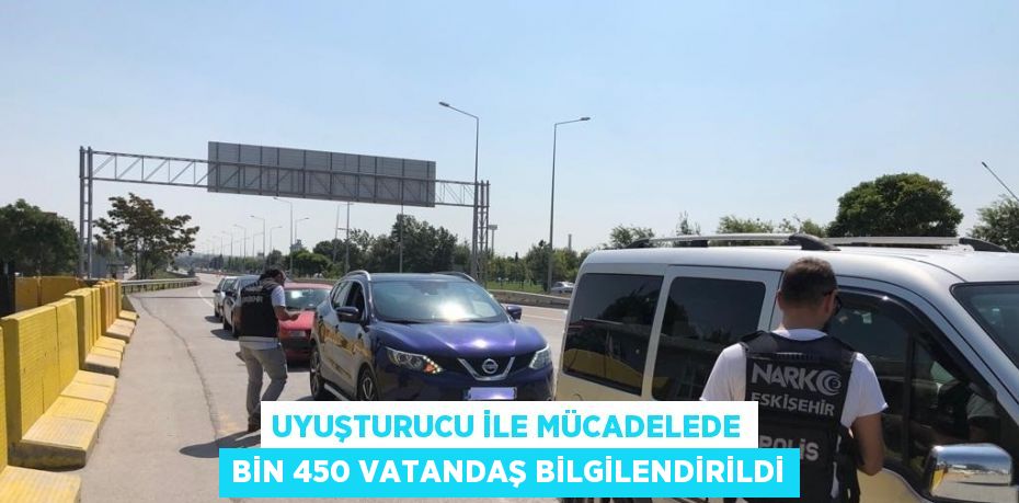 UYUŞTURUCU İLE MÜCADELEDE BİN 450 VATANDAŞ BİLGİLENDİRİLDİ