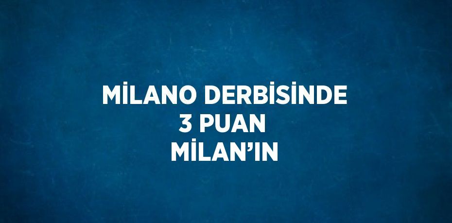 MİLANO DERBİSİNDE 3 PUAN MİLAN’IN