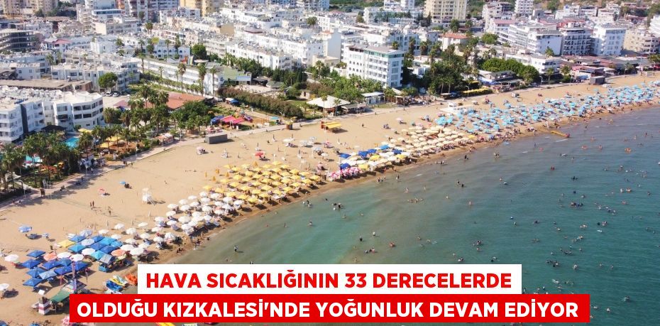 Hava sıcaklığının 33 derecelerde olduğu Kızkalesi'nde yoğunluk devam ediyor