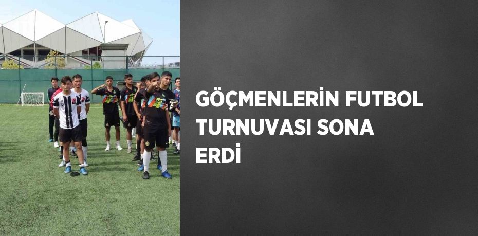 GÖÇMENLERİN FUTBOL TURNUVASI SONA ERDİ