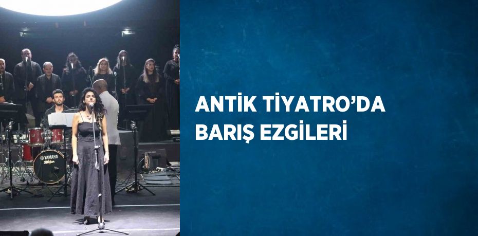 ANTİK TİYATRO’DA BARIŞ EZGİLERİ