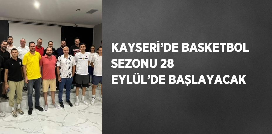 KAYSERİ’DE BASKETBOL SEZONU 28 EYLÜL’DE BAŞLAYACAK