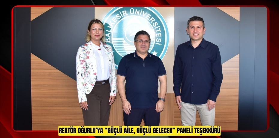 REKTÖR OĞURLU’YA “GÜÇLÜ AİLE, GÜÇLÜ GELECEK” PANELİ TEŞEKKÜRÜ