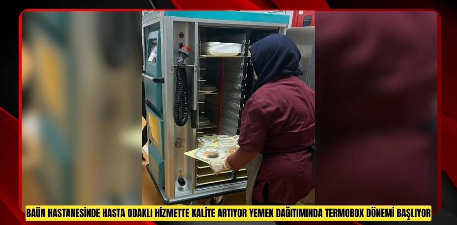 BAÜN Hastanesinde Hasta Odaklı Hizmette Kalite Artıyor: Yemek Dağıtımında Termobox Dönemi Başlıyor