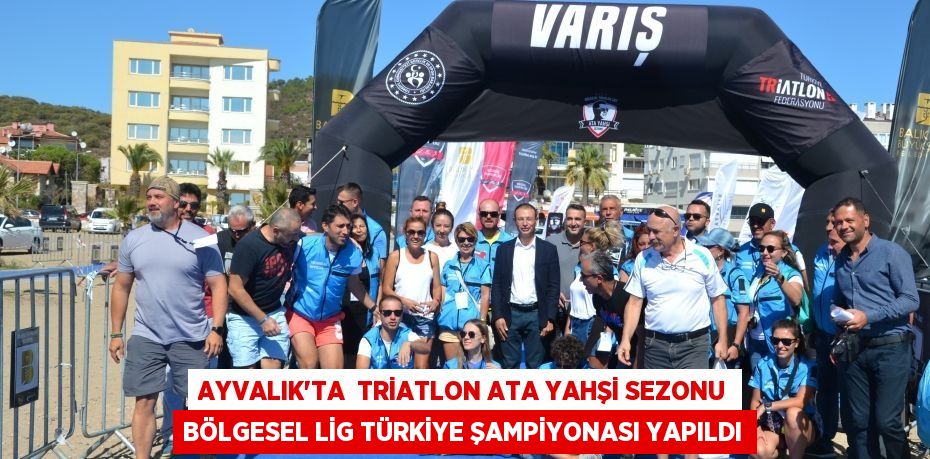 AYVALIK’TA  TRİATLON ATA YAHŞİ SEZONU BÖLGESEL LİG TÜRKİYE ŞAMPİYONASI YAPILDI