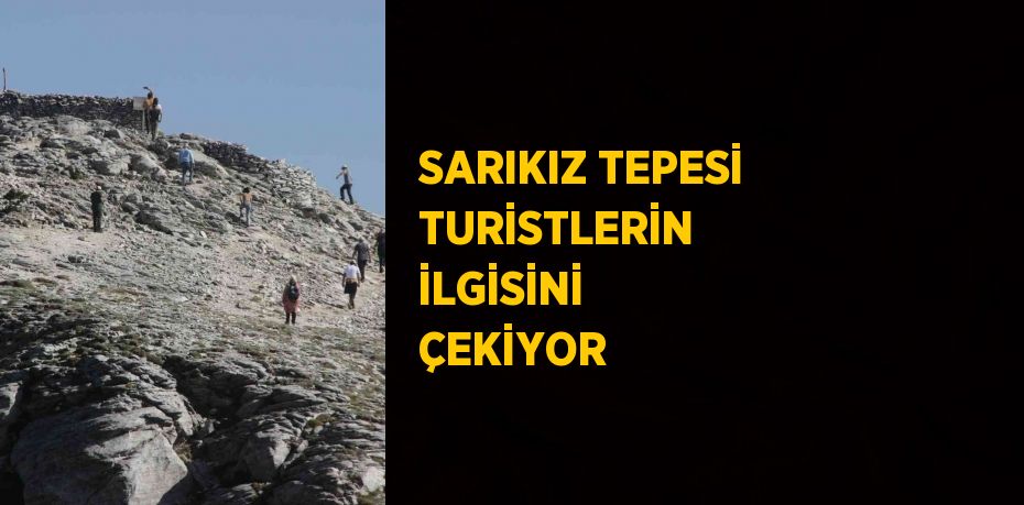 SARIKIZ TEPESİ TURİSTLERİN İLGİSİNİ ÇEKİYOR