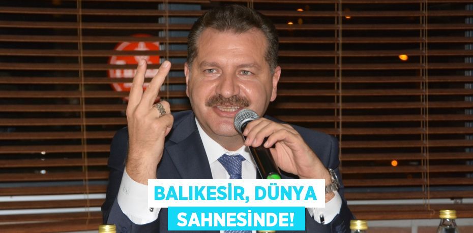 BALIKESİR, DÜNYA  SAHNESİNDE!