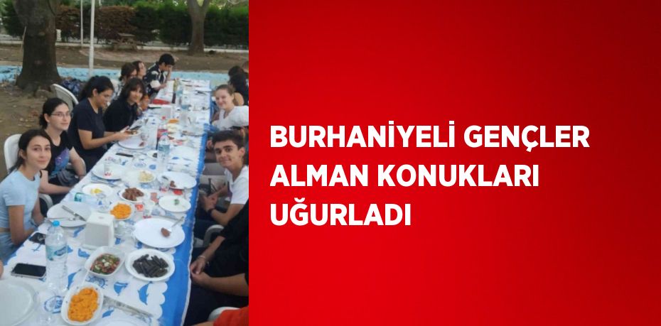 BURHANİYELİ GENÇLER ALMAN KONUKLARI UĞURLADI