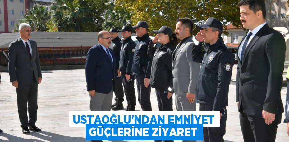 USTAOĞLU’NDAN EMNİYET GÜÇLERİNE ZİYARET