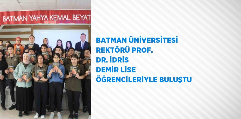 BATMAN ÜNİVERSİTESİ REKTÖRÜ PROF. DR. İDRİS DEMİR LİSE ÖĞRENCİLERİYLE BULUŞTU