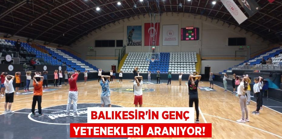 BALIKESİR’İN GENÇ YETENEKLERİ ARANIYOR!