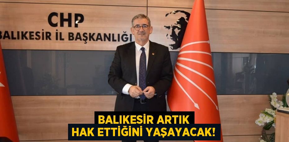 BALIKESİR ARTIK HAK ETTİĞİNİ YAŞAYACAK!