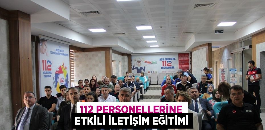 112 PERSONELLERİNE ETKİLİ İLETİŞİM EĞİTİMİ