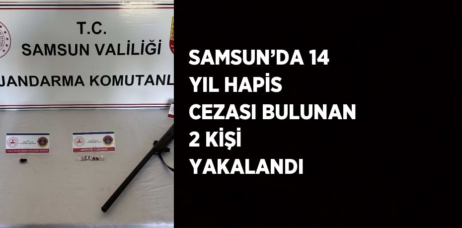 SAMSUN’DA 14 YIL HAPİS CEZASI BULUNAN 2 KİŞİ YAKALANDI