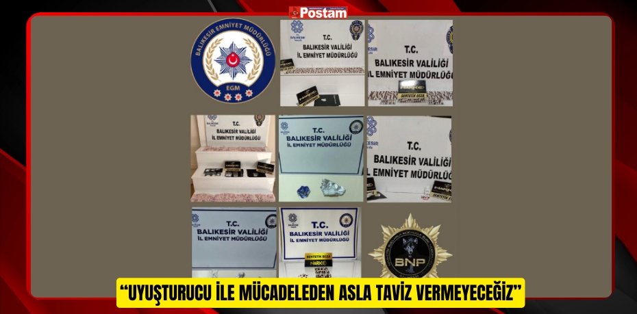 “UYUŞTURUCU İLE MÜCADELEDEN ASLA TAVİZ VERMEYECEĞİZ”