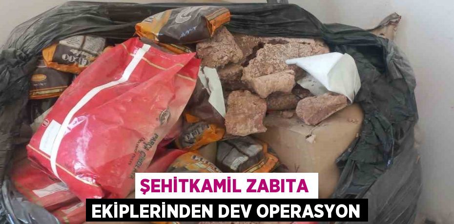 ŞEHİTKAMİL ZABITA EKİPLERİNDEN DEV OPERASYON