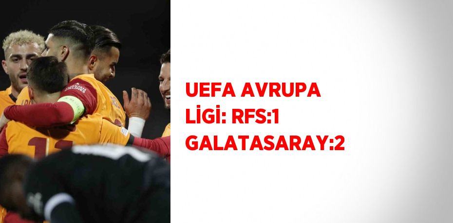 UEFA AVRUPA LİGİ: RFS:1 GALATASARAY:2