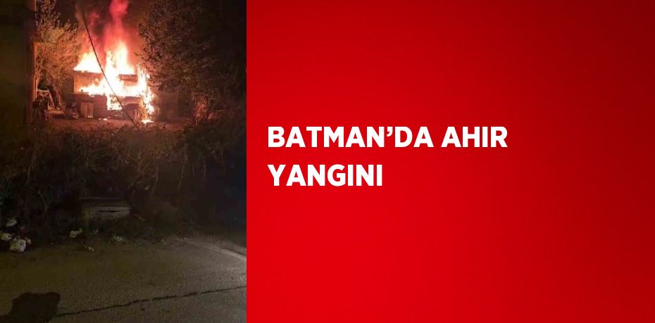 BATMAN’DA AHIR YANGINI