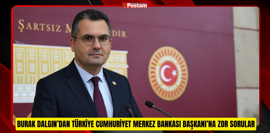 BURAK DALGIN’DAN TÜRKİYE CUMHURİYET MERKEZ BANKASI BAŞKANI’NA ZOR SORULAR