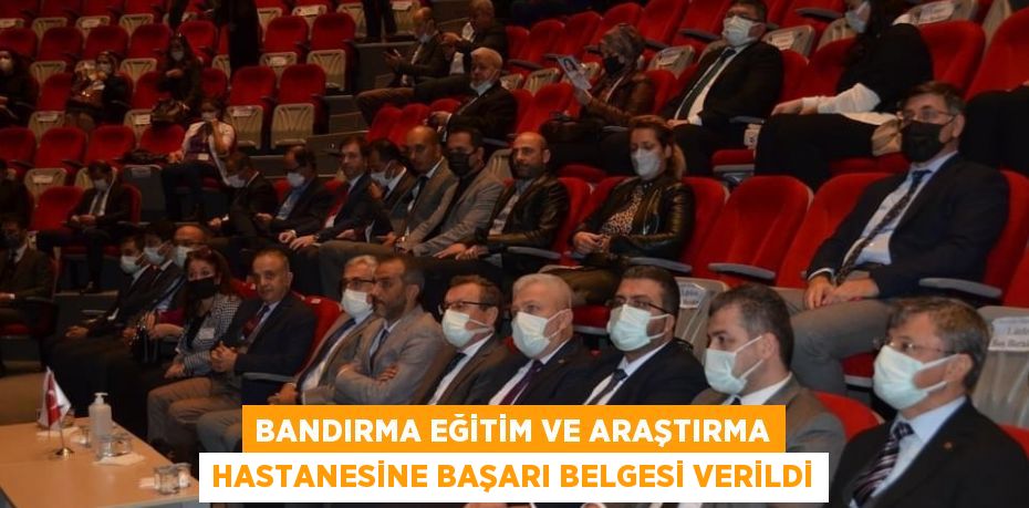 BANDIRMA EĞİTİM VE ARAŞTIRMA HASTANESİNE BAŞARI BELGESİ VERİLDİ