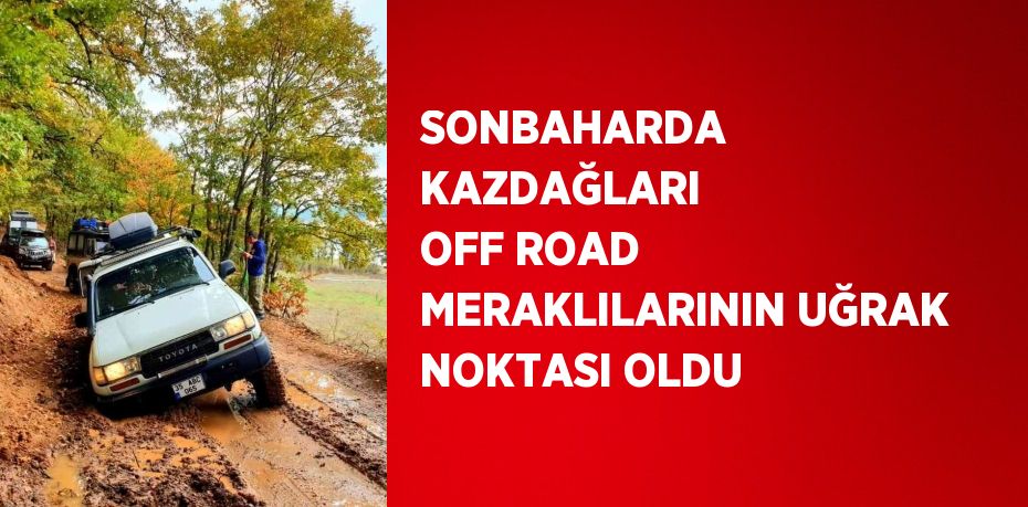 SONBAHARDA KAZDAĞLARI OFF ROAD MERAKLILARININ UĞRAK NOKTASI OLDU