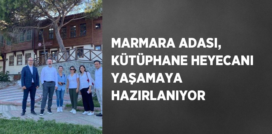 MARMARA ADASI, KÜTÜPHANE HEYECANI YAŞAMAYA HAZIRLANIYOR