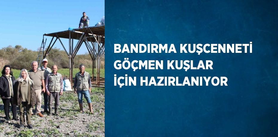 BANDIRMA KUŞCENNETİ GÖÇMEN KUŞLAR İÇİN HAZIRLANIYOR