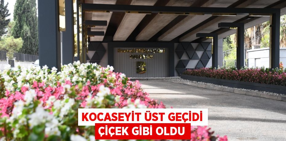 Kocaseyit Üst Geçidi çiçek gibi oldu