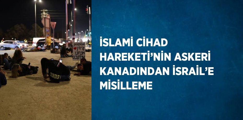 İSLAMİ CİHAD HAREKETİ’NİN ASKERİ KANADINDAN İSRAİL’E MİSİLLEME