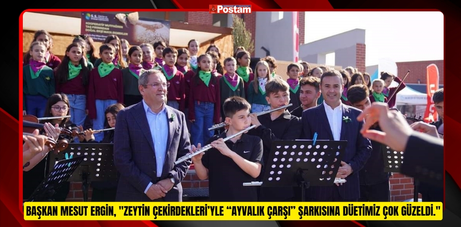 Başkan Mesut Ergin, &quot;Zeytin Çekirdekleri’yle “Ayvalık Çarşı” şarkısına düetimiz çok güzeldi.&quot;