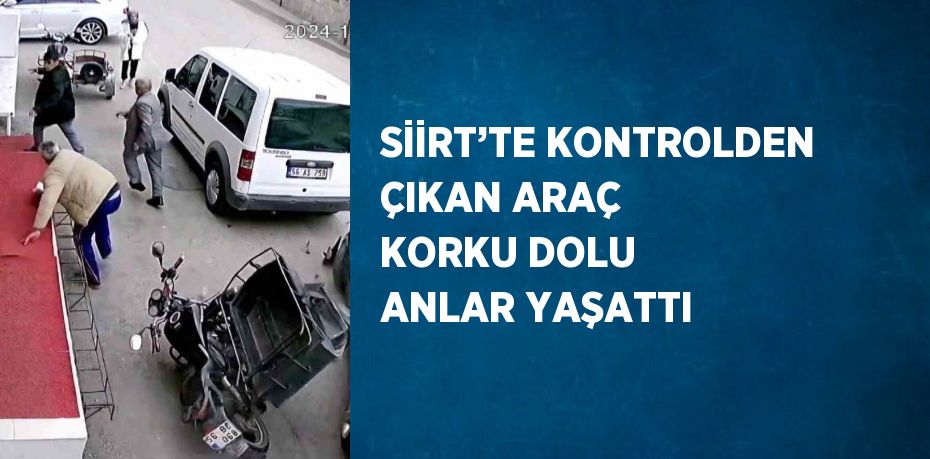 SİİRT’TE KONTROLDEN ÇIKAN ARAÇ KORKU DOLU ANLAR YAŞATTI