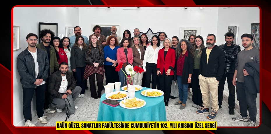 BAÜN GÜZEL SANATLAR FAKÜLTESİNDE CUMHURİYETİN 102. YILI ANISINA ÖZEL SERGİ