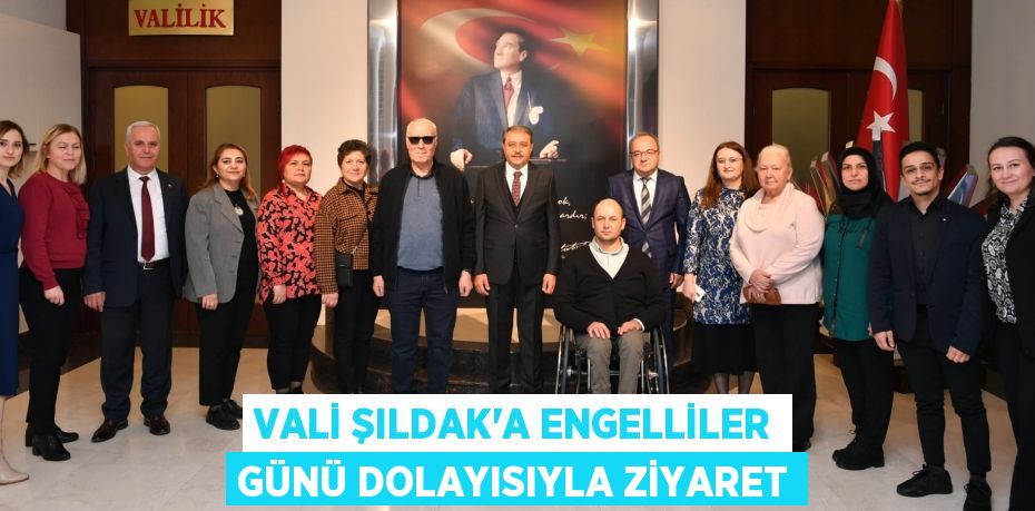 VALİ ŞILDAK’A ENGELLİLER GÜNÜ DOLAYISIYLA ZİYARET