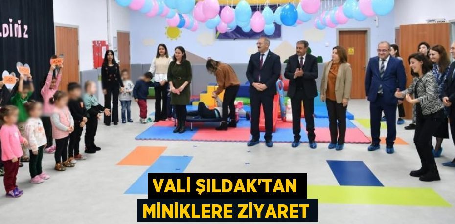 VALİ ŞILDAK’TAN MİNİKLERE ZİYARET