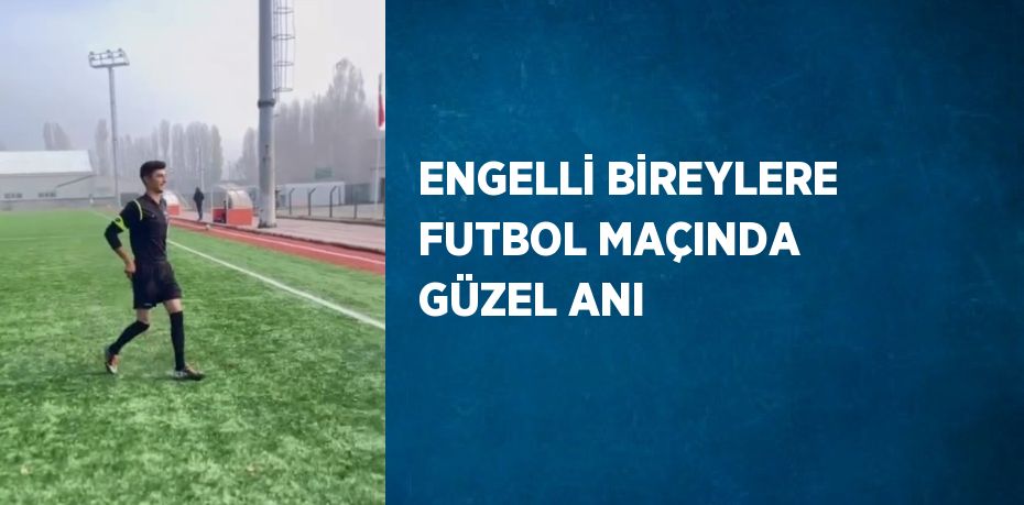 ENGELLİ BİREYLERE FUTBOL MAÇINDA GÜZEL ANI