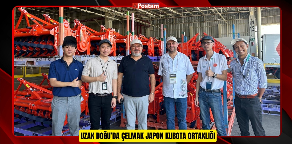 UZAK DOĞU’DA ÇELMAK JAPON KUBOTA ORTAKLIĞI