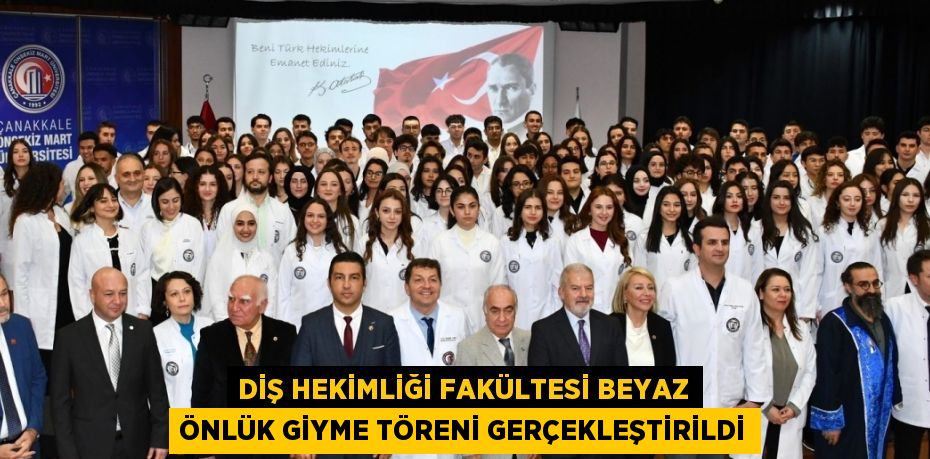 DİŞ HEKİMLİĞİ FAKÜLTESİ BEYAZ ÖNLÜK GİYME TÖRENİ GERÇEKLEŞTİRİLDİ