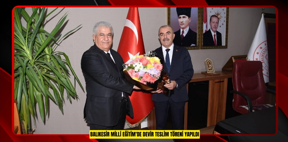 Balıkesir Milli Eğitim'de devir teslim töreni yapıldı
