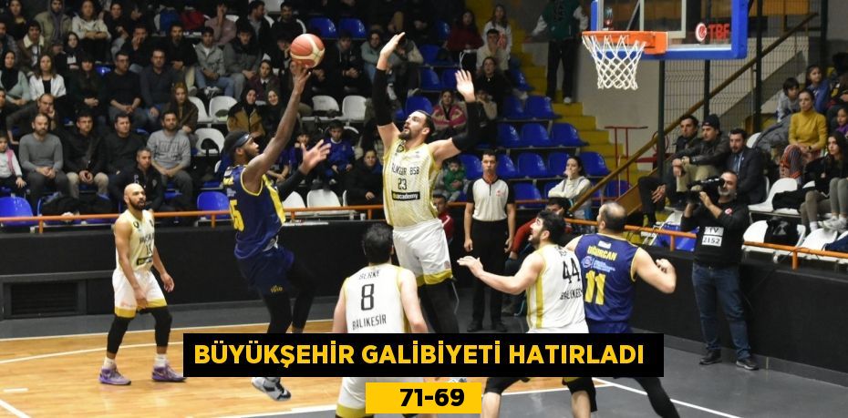 BÜYÜKŞEHİR GALİBİYETİ HATIRLADI      71-69