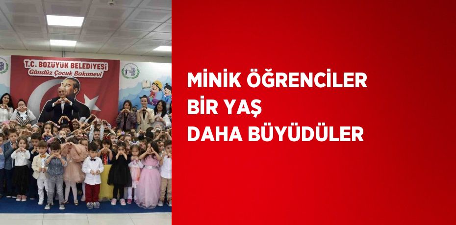 MİNİK ÖĞRENCİLER BİR YAŞ DAHA BÜYÜDÜLER