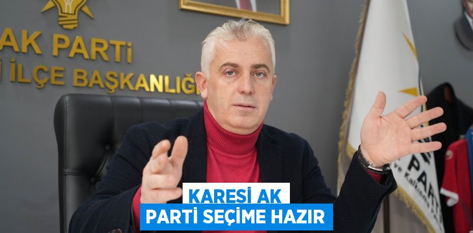 Karesi AK Parti seçime hazır