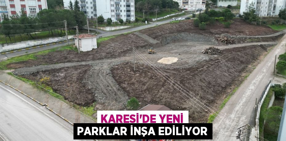 KARESİ’DE YENİ PARKLAR İNŞA EDİLİYOR