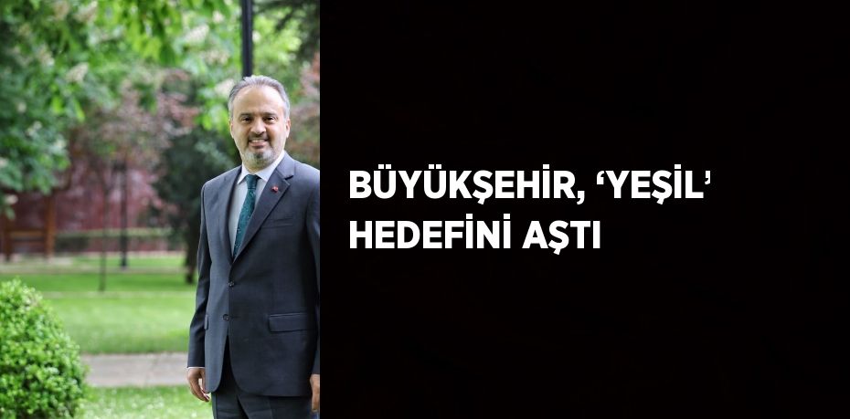 BÜYÜKŞEHİR, ‘YEŞİL’ HEDEFİNİ AŞTI