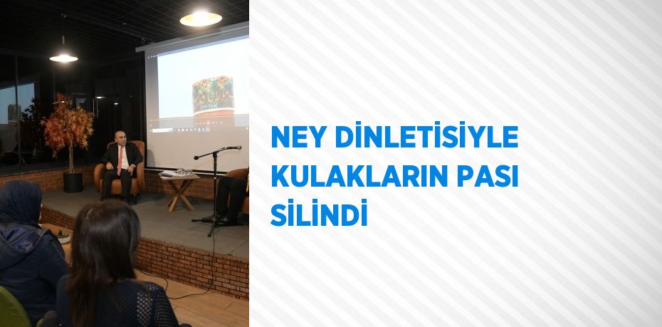 NEY DİNLETİSİYLE KULAKLARIN PASI SİLİNDİ