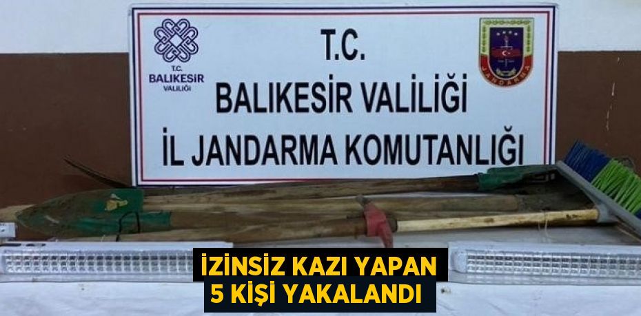 İzinsiz Kazı Yapan 5 Kişi Yakalandı