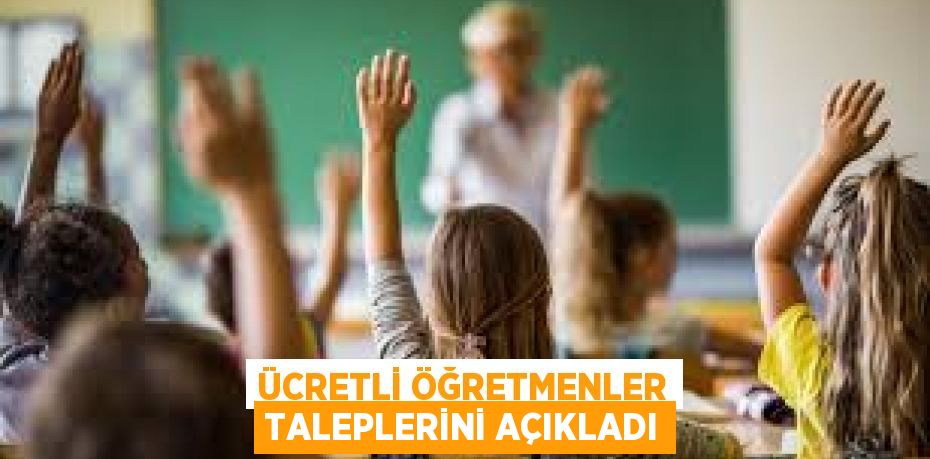 ÜCRETLİ ÖĞRETMENLER TALEPLERİNİ AÇIKLADI