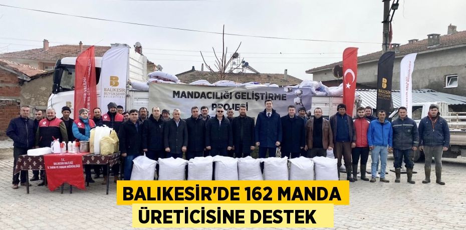 Balıkesir’de 162 manda üreticisine destek  